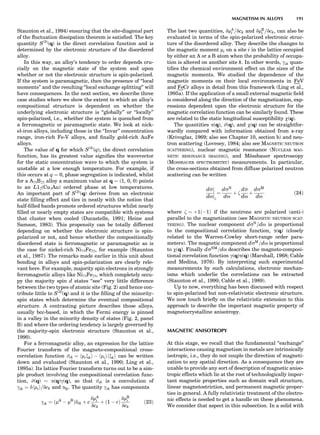Staunton et al., 1994) ensuring that the site-diagonal part
of the ﬂuctuation dissipation theorem is satisﬁed. The key
quantity S(2)
(q) is the direct correlation function and is
determined by the electronic structure of the disordered
alloy.
In this way, an alloy’s tendency to order depends cru-
cially on the magnetic state of the system and upon
whether or not the electronic structure is spin-polarized.
If the system is paramagnetic, then the presence of ‘‘local
moments’’ and the resulting ‘‘local exchange splitting’’ will
have consequences. In the next section, we describe three
case studies where we show the extent to which an alloy’s
compositional structure is dependent on whether the
underlying electronic structure is ‘‘globally’’ or ‘‘locally’’
spin-polarized, i.e., whether the system is quenched from
a ferromagnetic or paramagnetic state. We look at nick-
el-iron alloys, including those in the ‘‘Invar’’ concentration
range, iron-rich Fe-V alloys, and ﬁnally gold-rich AuFe
alloys.
The value of q for which S(2)
(q), the direct correlation
function, has its greatest value signiﬁes the wavevector
for the static concentration wave to which the system is
unstable at a low enough temperature. For example, if
this occurs at q ¼ 0, phase segregation is indicated, whilst
for a A75B25 alloy a maximum value at q ¼ (1, 0, 0) points
to an L12(Cu3Au) ordered phase at low temperatures.
An important part of S(2)
(q) derives from an electronic
state ﬁlling effect and ties in neatly with the notion that
half-ﬁlled bands promote ordered structures whilst nearly
ﬁlled or nearly empty states are compatible with systems
that cluster when cooled (Ducastelle, 1991; Heine and
Samson, 1983). This propensity can be totally different
depending on whether the electronic structure is spin-
polarized or not, and hence whether the compositionally
disordered state is ferromagnetic or paramagnetic as is
the case for nickel-rich Ni75Fe25, for example (Staunton
et al., 1987). The remarks made earlier in this unit about
bonding in alloys and spin-polarization are clearly rele-
vant here. For example, majority spin electrons in strongly
ferromagnetic alloys like Ni75Fe25, which completely occu-
py the majority spin d states ‘‘see’’ very little difference
between the two types of atomic site (Fig. 2) and hence con-
tribute little to S(2)
(q) and it is the ﬁlling of the minority-
spin states which determine the eventual compositional
structure. A contrasting picture describes those alloys,
usually bcc-based, in which the Fermi energy is pinned
in a valley in the minority density of states (Fig. 2, panel
B) and where the ordering tendency is largely governed by
the majority-spin electronic structure (Staunton et al.,
1990).
For a ferromagnetic alloy, an expression for the lattice
Fourier transform of the magneto-compositional cross-
correlation function #ik ¼ hmixki À hmiihxki can be written
down and evaluated (Staunton et al., 1990; Ling et al.,
1995a). Its lattice Fourier transform turns out to be a sim-
ple product involving the compositional correlation func-
tion, #(q) ¼ a(q)g(q), so that #ik is a convolution of
gik ¼ dhmii=dck and akj. The quantity gik has components
gik ¼ ðmA
À mB
Þdik þ c
dmA
i
dck
þ ð1 À cÞ
dmB
i
dck
ð23Þ
The last two quantities, dmA
i =dck and dmB
i =dck, can also be
evaluated in terms of the spin-polarized electronic struc-
ture of the disordered alloy. They describe the changes to
the magnetic moment mi on a site i in the lattice occupied
by either an A or a B atom when the probability of occupa-
tion is altered on another site k. In other words, gik quan-
tiﬁes the chemical environment effect on the sizes of the
magnetic moments. We studied the dependence of the
magnetic moments on their local environments in FeV
and FeCr alloys in detail from this framework (Ling et al.,
1995a). If the application of a small external magnetic ﬁeld
is considered along the direction of the magnetization, exp-
ressions dependent upon the electronic structure for the
magnetic correlation function can be similarly found. These
are related to the static longitudinal susceptibility w(q).
The quantities a(q), #(q), and w(q) can be straightfor-
wardly compared with information obtained from x-ray
(Krivoglaz, 1969; also see Chapter 10, section b) and neu-
tron scattering (Lovesey, 1984; also see MAGNETIC NEUTRON
SCATTERING), nuclear magnetic resonance (NUCLEAR MAG-
NETIC RESONANCE IMAGING), and Mo¨ssbauer spectroscopy
(MOSSBAUER SPECTROMETRY) measurements. In particular,
the cross-sections obtained from diffuse polarized neutron
scattering can be written
ds
do





¼
dsN
do
þ 
ds
do
þ
dsM
do
ð24Þ
where  ¼ þ1ðÀ1Þ if the neutrons are polarized (anti-)
parallel to the magnetization (see MAGNETIC NEUTRON SCAT-
TERING). The nuclear component dsN
=do is proportional
to the compositional correlation function, a(q) (closely
related to the Warren-Cowley short-range order para-
meters). The magnetic component dsM
=do is proportional
to w(q). Finally dsNM
=do describes the magneto-composi-
tional correlation function g(q)a(q) (Marshall, 1968; Cable
and Medina, 1976). By interpreting such experimental
measurements by such calculations, electronic mechan-
isms which underlie the correlations can be extracted
(Staunton et al., 1990; Cable et al., 1989).
Up to now, everything has been discussed with respect
to spin-polarized but non-relativistic electronic structure.
We now touch brieﬂy on the relativistic extension to this
approach to describe the important magnetic property of
magnetocrystalline anisotropy.
MAGNETIC ANISOTROPY
At this stage, we recall that the fundamental ‘‘exchange’’
interactions causing magnetism in metals are intrinsically
isotropic, i.e., they do not couple the direction of magneti-
zation to any spatial direction. As a consequence they are
unable to provide any sort of description of magnetic aniso-
tropic effects which lie at the root of technologically impor-
tant magnetic properties such as domain wall structure,
linear magnetostriction, and permanent magnetic proper-
ties in general. A fully relativistic treatment of the electro-
nic effects is needed to get a handle on these phenomena.
We consider that aspect in this subsection. In a solid with
MAGNETISM IN ALLOYS 191
 