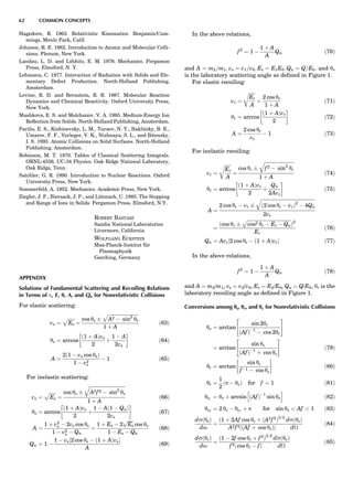 Hagedorn, R. 1963. Relativistic Kinematics. Benjamin/Cum-
mings, Menlo Park, Calif.
Johnson, R. E. 1982. Introduction to Atomic and Molecular Colli-
sions. Plenum, New York.
Landau, L. D. and Lifshitz, E. M. 1976. Mechanics. Pergamon
Press, Elmsford, N. Y.
Lehmann, C. 1977. Interaction of Radiation with Solids and Ele-
mentary Defect Production. North-Holland Publishing,
Amsterdam.
Levine, R. D. and Bernstein, R. B. 1987. Molecular Reaction
Dynamics and Chemical Reactivity. Oxford University Press,
New York.
Mashkova, E. S. and Molchanov, V. A. 1985. Medium-Energy Ion
Reﬂection from Solids. North-Holland Publishing, Amsterdam.
Parilis, E. S., Kishinevsky, L. M., Turaev, N. Y., Baklitzky, B. E.,
Umarov, F. F., Verleger, V. K., Nizhnaya, S. L., and Bitensky,
I. S. 1993. Atomic Collisions on Solid Surfaces. North-Holland
Publishing, Amsterdam.
Robinson, M. T. 1970. Tables of Classical Scattering Integrals.
ORNL-4556, UC-34 Physics. Oak Ridge National Laboratory,
Oak Ridge, Tenn.
Satchler, G. R. 1990. Introduction to Nuclear Reactions. Oxford
University Press, New York.
Sommerfeld, A. 1952. Mechanics. Academic Press, New York.
Ziegler, J. F., Biersack, J. P., and Littmark, U. 1985. The Stopping
and Range of Ions in Solids. Pergamon Press, Elmsford, N.Y.
ROBERT BASTASZ
Sandia National Laboratories
Livermore, California
WOLFGANG ECKSTEIN
Max-Planck-Institut fu¨r
Plasmaphysik
Garching, Germany
APPENDIX
Solutions of Fundamental Scattering and Recoiling Relations
in Terms of n, E, h, A, and Qn for Nonrelativistic Collisions
For elastic scattering:
vs ¼
ﬃﬃﬃﬃﬃﬃ
Es
p
¼
cos ys Æ
ﬃﬃﬃﬃﬃﬃﬃﬃﬃﬃﬃﬃﬃﬃﬃﬃﬃﬃﬃﬃﬃﬃﬃﬃﬃﬃ
A2 À sin2
ys
p
1 þ A
ð63Þ
ys ¼ arccos
ð1 þ AÞvs
2
þ
1 À A
2vs
!
ð64Þ
A ¼
2ð1 À vs cos ysÞ
1 À v2
s
À 1 ð65Þ
For inelastic scattering:
vs ¼
ﬃﬃﬃﬃﬃﬃ
Es
p
¼
cos ys Æ
ﬃﬃﬃﬃﬃﬃﬃﬃﬃﬃﬃﬃﬃﬃﬃﬃﬃﬃﬃﬃﬃﬃﬃﬃﬃﬃﬃﬃﬃﬃﬃ
A2f2 À sin2
ys
q
1 þ A
ð66Þ
ys ¼ arccos
ð1 þ AÞvs
2
þ
1 À Að1 À QnÞ
2vs
!
ð67Þ
A ¼
1 þ v2
s À 2vs cos ys
1 À v2
s À Qn
¼
1 þ Es À 2
ﬃﬃﬃﬃﬃﬃ
Es
p
cos ys
1 À Es À Qn
ð68Þ
Qn ¼ 1 À
1 À vs½2 cos ys À ð1 þ AÞvsŠ
A
ð69Þ
In the above relations,
f2
¼ 1 À
1 þ A
A
Qn ð70Þ
and A ¼ m2=m1; vs ¼ v1=v0; Es ¼ E1E0; Qn ¼ Q=E0; and ys
is the laboratory scattering angle as deﬁned in Figure 1.
For elastic recoiling:
vr ¼
ﬃﬃﬃﬃﬃﬃ
Er
A
r
¼
2 cos yr
1 þ A
ð71Þ
yr ¼ arccos
ð1 þ AÞvr
2
!
ð72Þ
A ¼
2 cos yr
vr
À 1 ð73Þ
For inelastic recoiling:
vr ¼
ﬃﬃﬃﬃﬃﬃ
Er
A
r
¼
cos yr Æ
ﬃﬃﬃﬃﬃﬃﬃﬃﬃﬃﬃﬃﬃﬃﬃﬃﬃﬃﬃﬃﬃﬃﬃﬃﬃ
f2 À sin2
yr
q
1 þ A
ð74Þ
yr ¼ arccos
ð1 þ AÞvr
2
þ
Qn
2Avr
!
ð75Þ
A ¼
2 cos yr À vr Æ
ﬃﬃﬃﬃﬃﬃﬃﬃﬃﬃﬃﬃﬃﬃﬃﬃﬃﬃﬃﬃﬃﬃﬃﬃﬃﬃﬃﬃﬃﬃﬃﬃﬃﬃﬃﬃﬃﬃﬃﬃﬃﬃﬃﬃﬃﬃ
ð2 cos yr À vrÞ2
À 4Qn
q
2vr
¼
ðcos yr Æ
ﬃﬃﬃﬃﬃﬃﬃﬃﬃﬃﬃﬃﬃﬃﬃﬃﬃﬃﬃﬃﬃﬃﬃﬃﬃﬃﬃﬃﬃﬃﬃﬃﬃﬃﬃﬃﬃ
cos2 yr À Er À Qn
p
Þ2
Er
ð76Þ
Qn ¼ Avr 2 cos yr À ð1 þ AÞvr½ Š ð77Þ
In the above relations,
f2
¼ 1 À
1 þ A
A
Qn ð78Þ
and A ¼ m2/m1, vr ¼ v2/v0, Er ¼ E2/E0, Qn ¼ Q/E0, yr is the
laboratory recoiling angle as deﬁned in Figure 1.
Conversions among hs, hr, and hc for Nonrelativistic Collisions
ys ¼ arctan
sin 2yr
ðAfÞÀ1
À cos 2yr
 #
¼ arctan
sin yc
ðAfÞÀ1
þ cos yc
 #
ð79Þ
yr ¼ arctan
sin yc
fÀ1 À cos yc
!
ð80Þ
yr ¼
1
2
ðp À ycÞ for f ¼ 1 ð81Þ
yc1
¼ ys þ arcsin ðAfÞÀ1
sin ys
h i
ð82Þ
yc2
¼ 2 ys À yc1
þ p for sin ys  Af  1 ð83Þ
dsðysÞ
do
¼
ð1 þ 2Af cos yc þ ðA2
f2
Þ3=2
A2f2jðAf þ cos ycÞj
dsðycÞ
d
ð84Þ
dsðyrÞ
do
¼
ð1 À 2f cos yc þ f2
Þ3=2
f2j cos yc À fj
dsðycÞ
d
ð85Þ
62 COMMON CONCEPTS
 