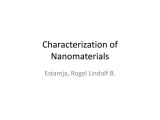 Characterization of Nanomaterials Estareja, Rogel Lindolf B. 