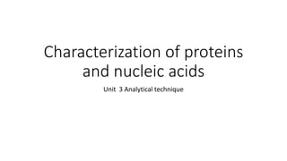 Characterization of proteins
and nucleic acids
Unit 3 Analytical technique
 
