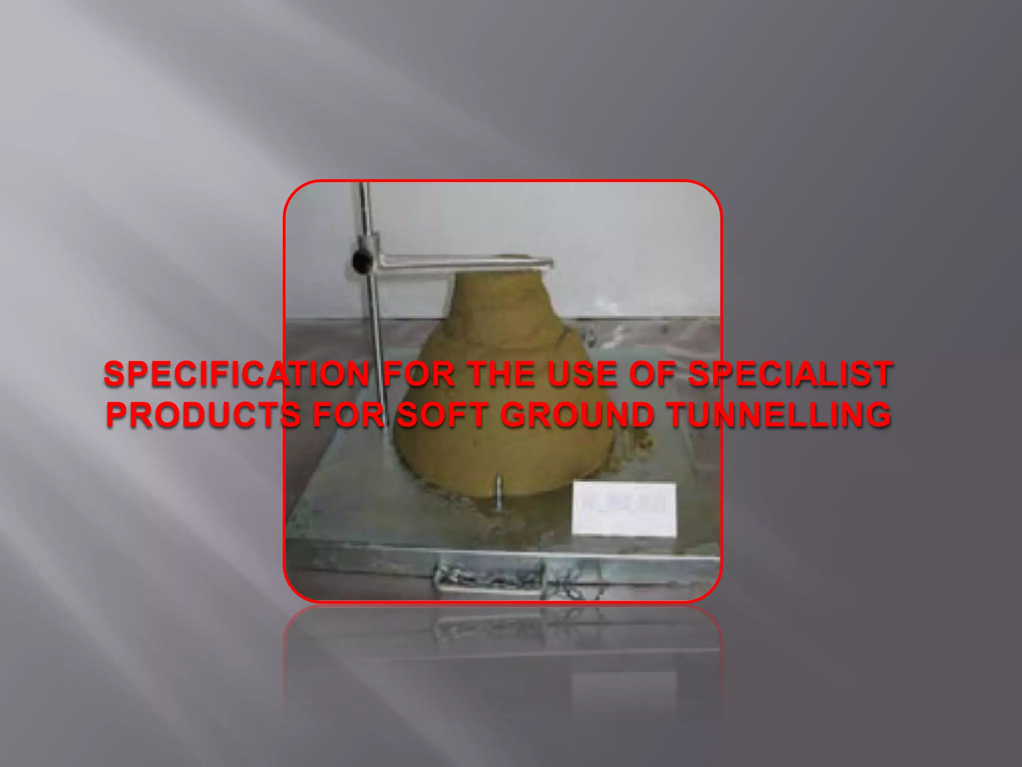 SPECIFICATION FOR THE USE OF SPECIALIST
PRODUCTS FOR SOFT GROUND TUNNELLING
 