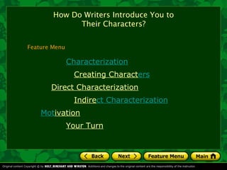 How Do Writers Introduce You to
              Their Characters?


Feature Menu

               Characterization
                 Creating Characters
       Direct Characterization
                 Indirect Characterization
    Motivation
               Your Turn
 