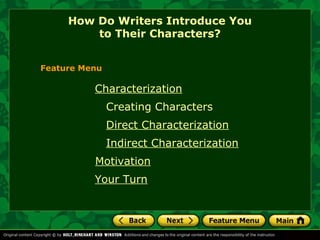 How Do Writers Introduce You
         to Their Characters?


Feature Menu

          Characterization
               Creating Characters
               Direct Characterization
               Indirect Characterization
          Motivation
          Your Turn
 