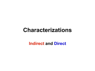 Characterizations
Indirect and Direct
 