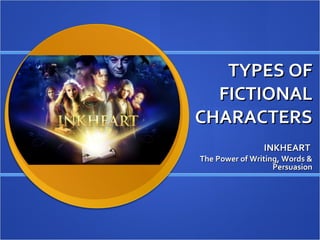TYPES OF FICTIONAL CHARACTERS INKHEART  The Power of Writing, Words & Persuasion 
