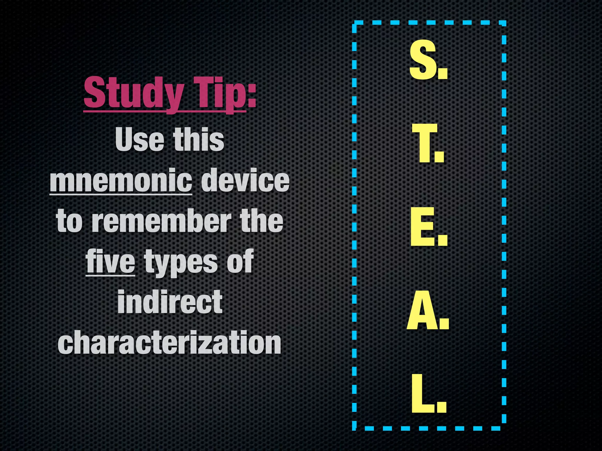 S.
  Study Tip:
     Use this      T.
mnemonic device
to remember the
  ﬁve types of
                   E.
     indirect
characterization
                   A.
                   L.
 