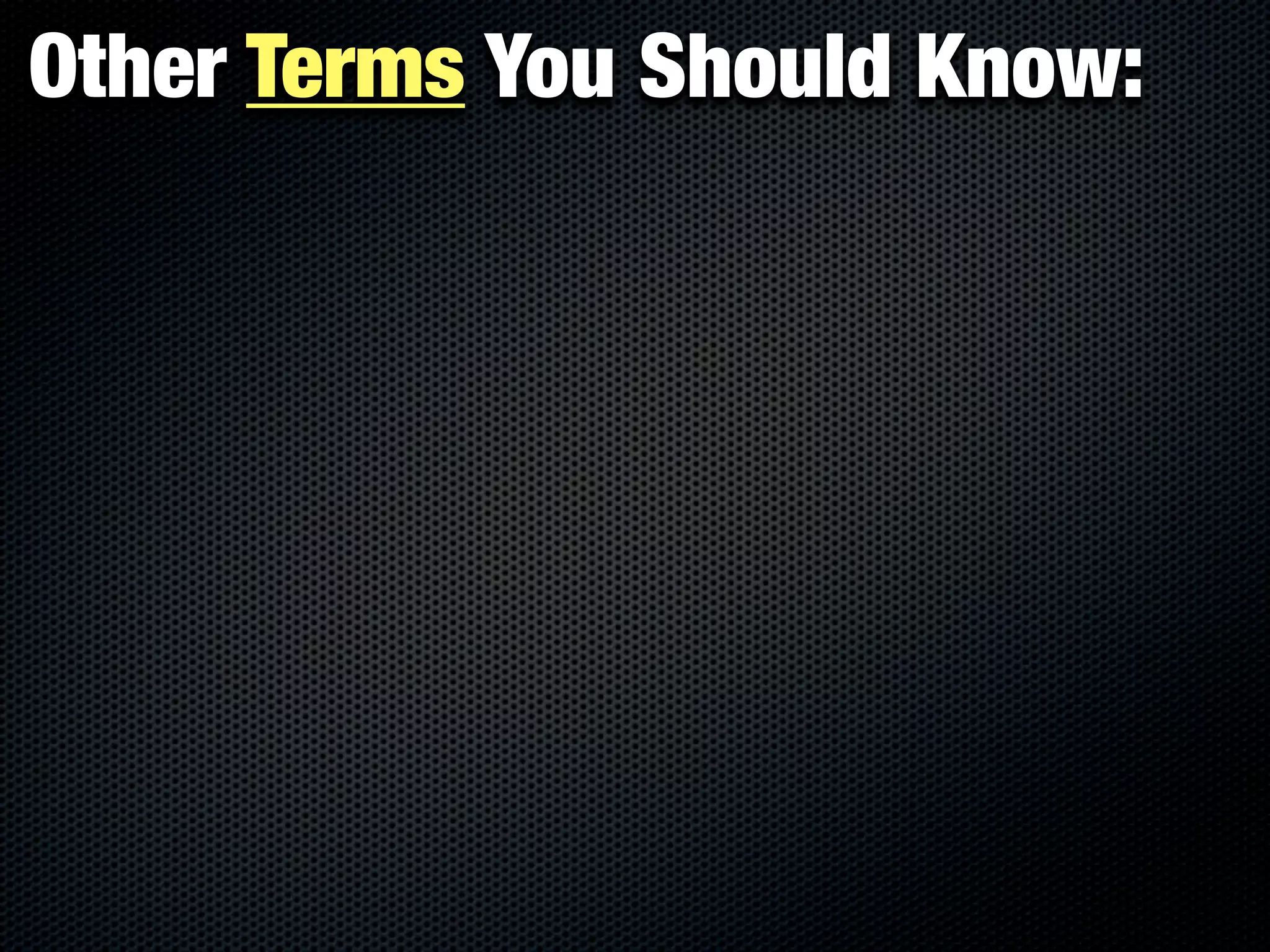 Other Terms You Should Know:
 