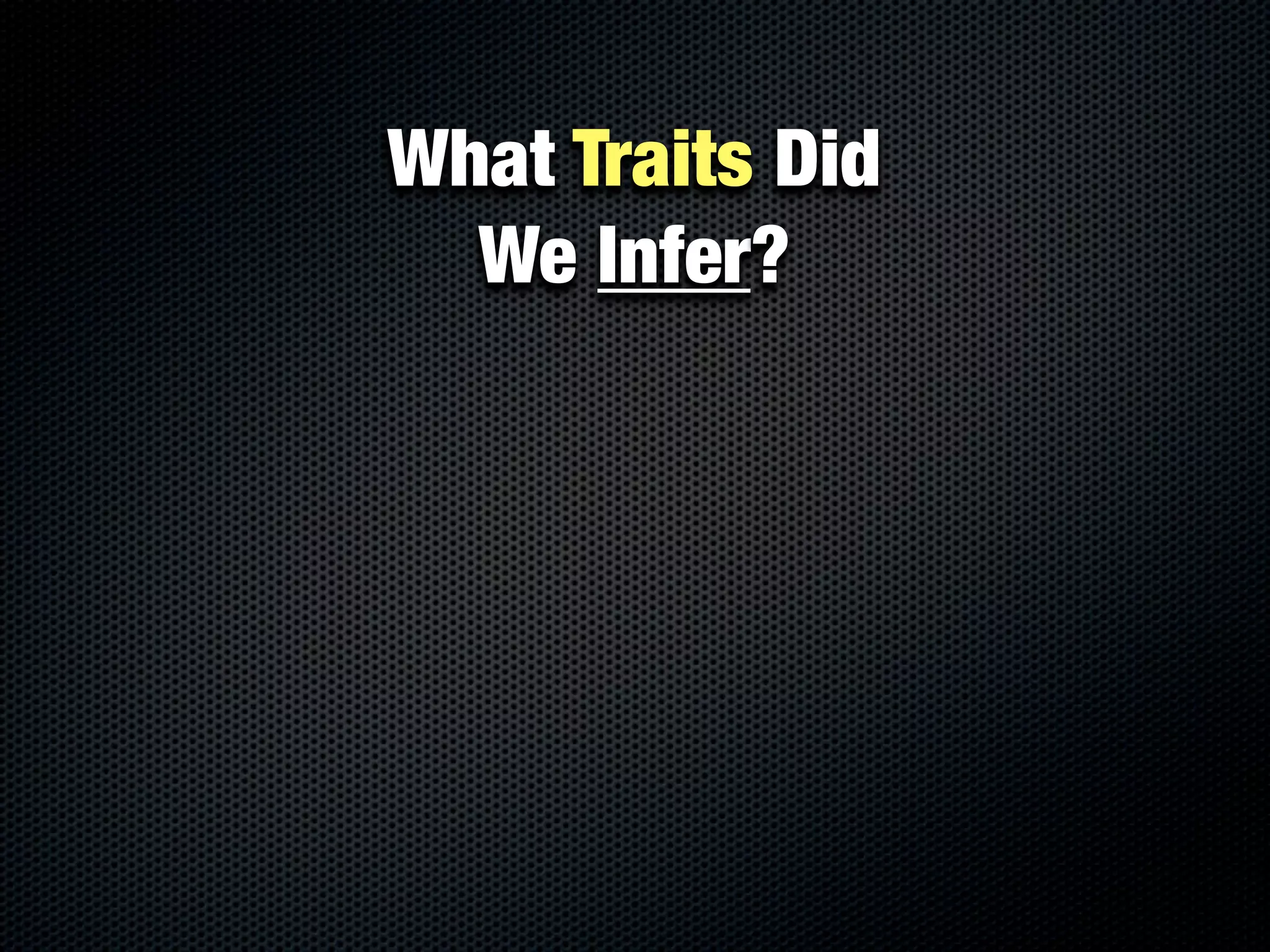 What Traits Did
  We Infer?
 