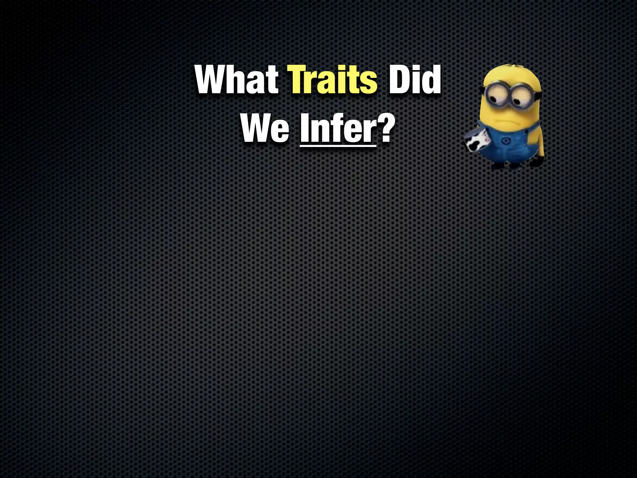 What Traits Did
  We Infer?
 