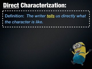 Direct Characterization:
Definition: The writer tells us directly what
the character is like.
 