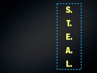 S.
T.
E.
A.
L.
 