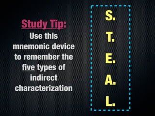 S.
  Study Tip:
     Use this      T.
mnemonic device
to remember the
  ﬁve types of
                   E.
     indirect
characterization
                   A.
                   L.
 