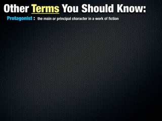 Other Terms You Should Know:
Protagonist :   the main or principal character in a work of ﬁction
 
