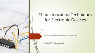 Characterization Techniques
for Electronic Devices
Electrical and Electrochemical Techniques
BY HAMED Y. Mohammed
 