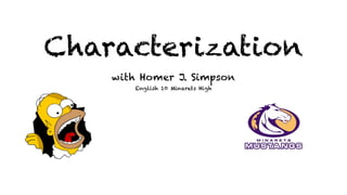 Characterization
    with Homer J. Simpson
       English 10 Minarets High
 