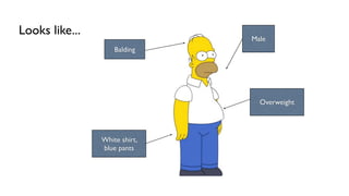Looks like...
                               Male
                    Balding




                                 Overweight




                White shirt,
                blue pants
 