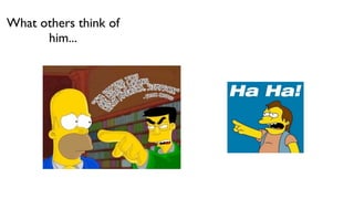 What others think of
      him...
 