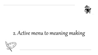 2. Active menu to meaning making
 
