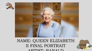 NAME: QUEEN ELIZABETH
II FINAL PORTRAIT
 