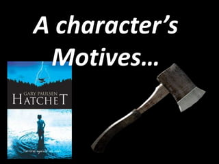 A character’s
Motives…

 