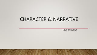 CHARACTER & NARRATIVE
NINA ONUNGWA
 