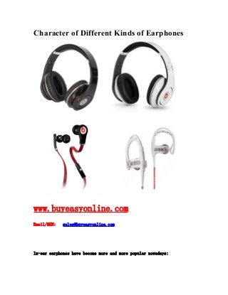 Character of Different Kinds of Earphones
www.buyeasyonline.com
Email/MSN: sales@buyeasyonline.com
In-ear earphones have become more and more popular nowadays:
 