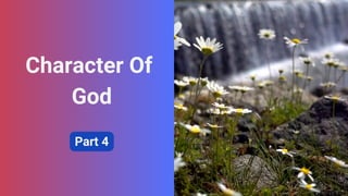 Character Of
God
Part 4
 