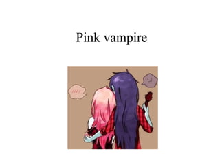 Pink vampire
 