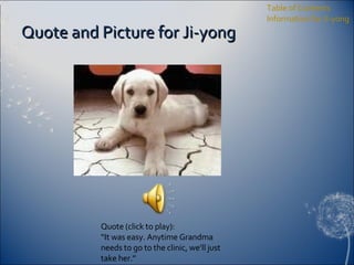 Quote and Picture for Ji-yong Table of Contents Information for Ji-yong Quote (click to play): “ It was easy. Anytime Grandma needs to go to the clinic, we’ll just take her.” 