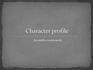 As media coursework Character profile 