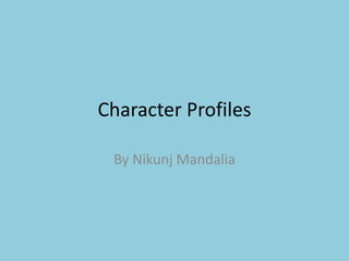 Character Profiles
By Nikunj Mandalia

 
