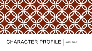 CHARACTER PROFILE SARAH GHILE
 