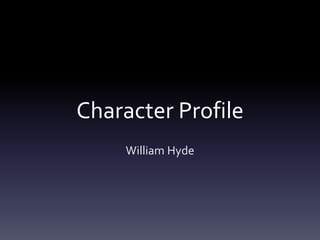 Character Profile
William Hyde
 