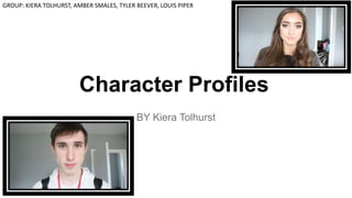 Character Profiles
BY Kiera Tolhurst
GROUP: KIERA TOLHURST, AMBER SMALES, TYLER BEEVER, LOUIS PIPER
 