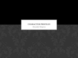 Alexander Simpson
CHARACTER PROFILES
 