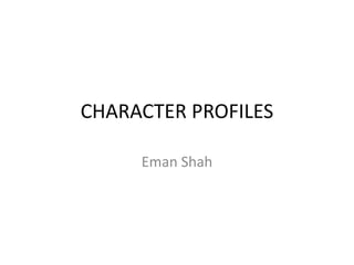 CHARACTER PROFILES
Eman Shah
 