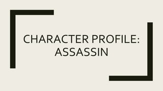 CHARACTER PROFILE:
ASSASSIN
 