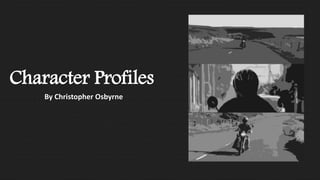Character Profiles
By Christopher Osbyrne
 