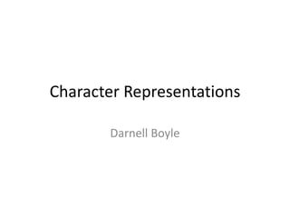 Character Representations
Darnell Boyle
 