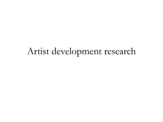 Artist development research
 