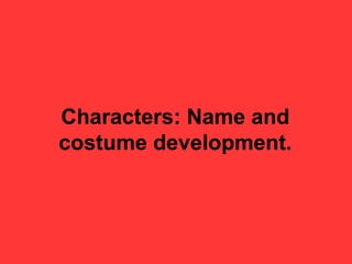 Characters: Name and costume development. 