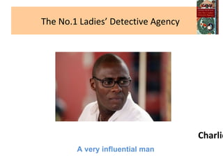 The No.1 Ladies’ Detective Agency  Charlie Gotso A very influential man 