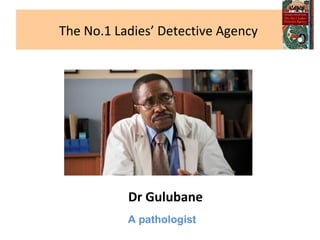The No.1 Ladies’ Detective Agency  Dr Gulubane A pathologist 
