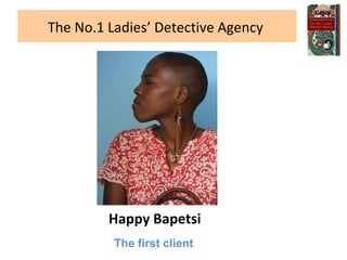 The No.1 Ladies’ Detective Agency  Happy Bapetsi The first client 