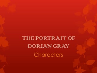 THE PORTRAIT OF
 DORIAN GRAY
   Characters
 