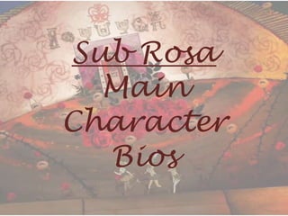 Sub Rosa
Main
Character
Bios

 