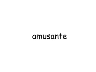 amusante 
 