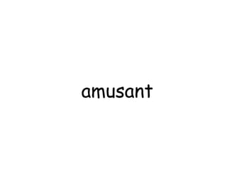 amusant 
 