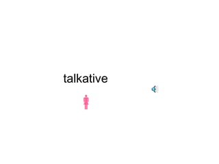 talkative 
 
 