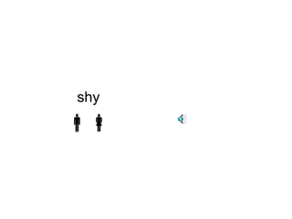 shy 
 
 